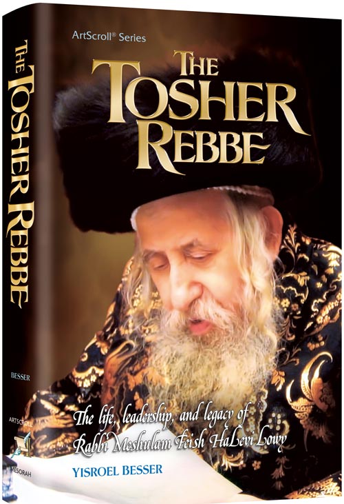 The Tosher Rebbe - The life, leadership, and legacy of Rabbi Meshulam Feish Halevi Lowy